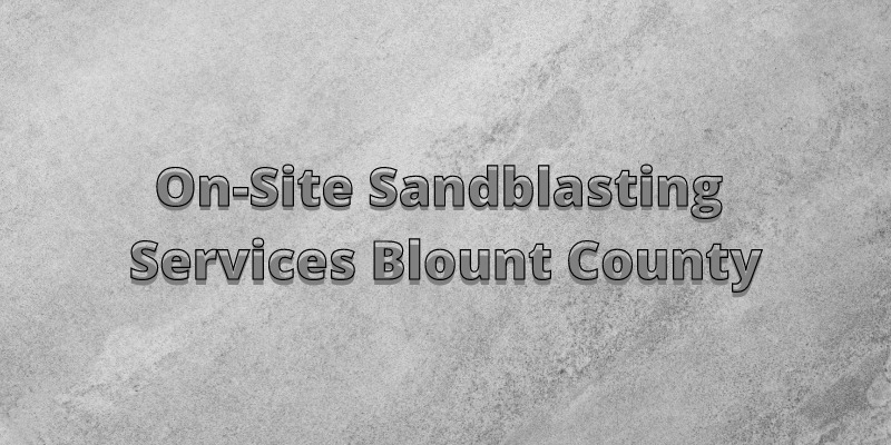On-Site Sandblasting Services Blount County